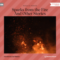 Rosalie Parker. Sparks from the Fire - And Other Strange Tales (Unabridged)