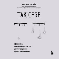 . Так себе. Эффективная самотерапия для тех, кто устал от депрессии, тревоги и непонимания