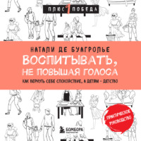 . Воспитывать, не повышая голоса. Как вернуть себе спокойствие, а детям – детство