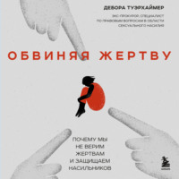 . Обвиняя жертву. Почему мы не верим жертвам и защищаем насильников