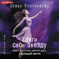 . Зажги свою звезду. Книга о силе воли, щепотке удачи и большой мечте