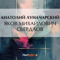 Анатолий Васильевич Луначарский. Яков Михайлович Свердлов