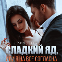 Юлия Гетта. Сладкий яд, или Я на все согласна. Часть 1
