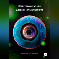 Алексей Бахенский. Планета Аматеус, или Дальняя тайна Вселенной