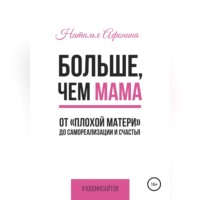 Наталья Афонина. Больше, чем мама. От «плохой матери» до самореализации и счастья