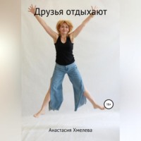 Анастасия Хмелева. Друзья отдыхают