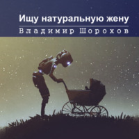 Владимир Леонидович Шорохов. Ищу натуральную жену
