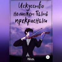 . Искусство не может быть прекрасным