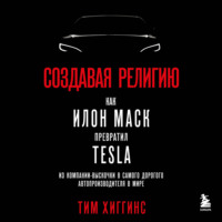 . Создавая религию. Как Илон Маск превратил Tesla из компании-выскочки в самого дорогого автопроизводителя в мире