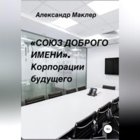 Александр Германович Маклер. «Союз доброго имени». Корпорации будущего