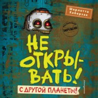 . Не открывать! С другой планеты!