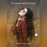 . Не любите меня! Господа!