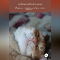 Анастасия Ивановна Мартюшева. Мы за них в ответе, или Как я стала кошкой…