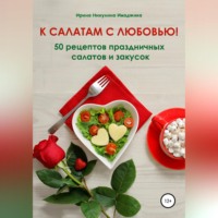 Ирина Никулина Имаджика. К салатам с любовью! 50 рецептов праздничных салатов и закусок