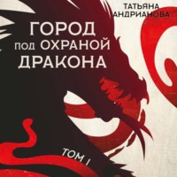 Татьяна Андрианова. Город под охраной дракона. Том 1