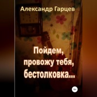 Александр Гарцев. Пойдем провожу тебя, бестолковка