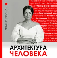 . Архитектура человека. Психология восприятия личности. Визуальный бренд личности как способ познания своего внутреннего мира. Книга о том, как познать и принять свое тело и душу.