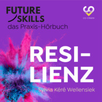 . Future Skills - Das Praxis-H?rbuch - Resilienz (Ungek?rzt)