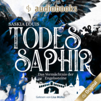 Saskia Louis. Todessaphir - Das Verm?chtnis der Engelssteine, Band 2 (Ungek?rzt)