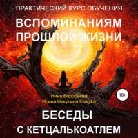 . Практический курс вспоминаний прошлых жизней. Беседы с Кетцалькоатлем
