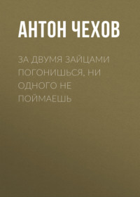 . За двумя зайцами погонишься, ни одного не поймаешь