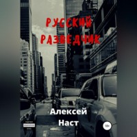 Алексей Николаевич Наст. Русский разведчик