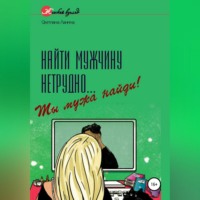 . Найти мужчину нетрудно… Ты мужа найди!