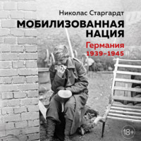 . Мобилизованная нация: Германия 1939–1945
