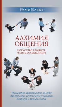. Алхимия общения. Искусство слышать и быть услышанным