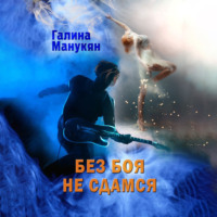 Галина Манукян. Без боя не сдамся