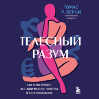. Телесный разум. Как тело влияет на наши мысли, чувства и воспоминания