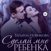 Татьяна Новикова. Сделай мне ребенка