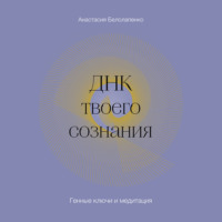 . ДНК твоего сознания. Генные ключи и медитация