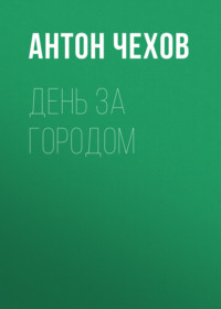 Антон Чехов. День за городом