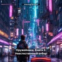 . Оружейники. Книга 2. Неестественный отбор