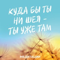 . Медитации к книге «Куда бы ты ни шел – ты уже там»