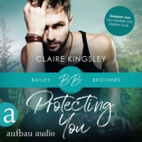 . Protecting You - Bailey Brothers Serie, Band 1 (Ungek?rzt)