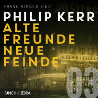 . Alte Freunde - neue Feinde - Bernie Gunther ermittelt, Band 3 (ungek?rzte Lesung)