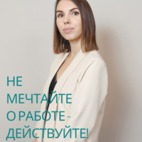 Надежда Ключёва. Не мечтайте о работе – действуйте!