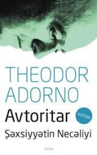 Теодор В. Адорно. Avtoritar şəxsiyyətin necəliyi