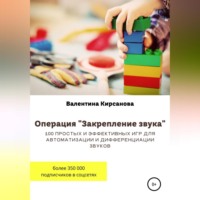 Валентина Юрьевна Кирсанова. Операция «Закрепление звука». 100 простых и эффективных игр для автоматизации и дифференциации звуков