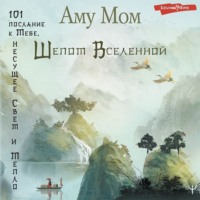 . Шепот Вселенной. 101 послание к Тебе, несущее Свет и Тепло