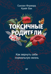 . Токсичные родители. Как вернуть себе нормальную жизнь