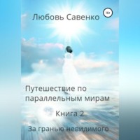 . Путешествие по параллельным мирам. Книга 2. За гранью невидимого
