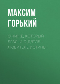 Максим Горький. О чиже, который лгал, и о дятле – любителе истины