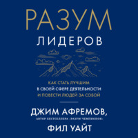 . Разум лидеров. Как стать лучшим в своей сфере деятельности и повести людей за собой