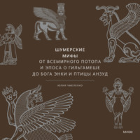 . Шумерские мифы. От Всемирного потопа и эпоса о Гильгамеше до бога Энки и птицы Анзуд