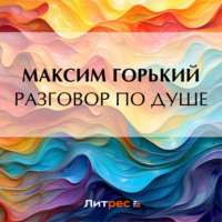 Максим Горький. Разговор по душе