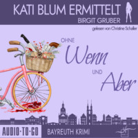 Birgit Gruber. Ohne Wenn und Aber - Kati Blum ermittelt - Krimikom?die, Band 1 (ungek?rzt)