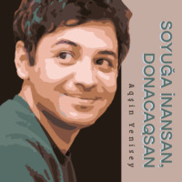 . Soyuğa inansan, donacaqsan